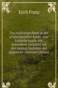 Das realitatsproblem in der erfahrungslehre Kants: eine kritische studie mit besonderer rucksicht auf den neukantianismus der gegenwart (German Edition)