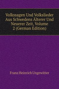 Volkssagen Und Volkslieder Aus Schwedens Alterer Und Neuerer Zeit, Volume 2 (German Edition)