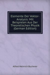 Elemente Der Vektor-Analysis: Mit Beispielen Aus Der Theoretischen Physik (German Edition)