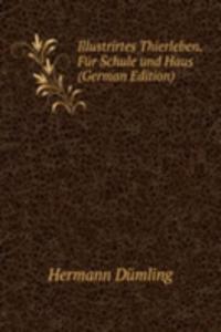 Illustrirtes Thierleben. Fur Schule und Haus (German Edition)