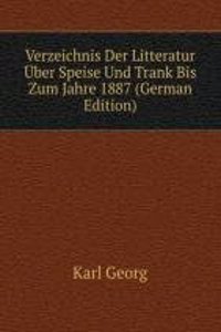 Verzeichnis Der Litteratur Uber Speise Und Trank Bis Zum Jahre 1887 (German Edition)