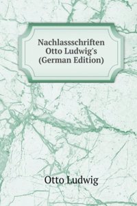 Nachlassschriften Otto Ludwig's (German Edition)