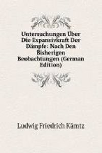 Untersuchungen Uber Die Expansivkraft Der Dampfe: Nach Den Bisherigen Beobachtungen (German Edition)