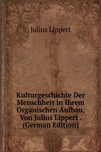 Kulturgeschichte Der Menschheit in Ihrem Organischen Aufbau, Von Julius Lippert . (German Edition)