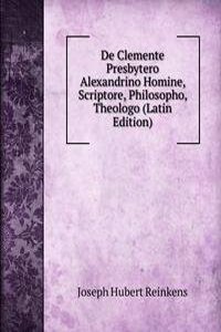 De Clemente Presbytero Alexandrino Homine, Scriptore, Philosopho, Theologo (Latin Edition)