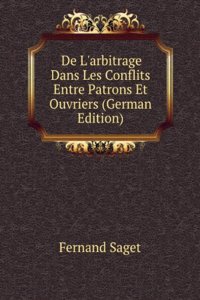 De L'arbitrage Dans Les Conflits Entre Patrons Et Ouvriers (German Edition)