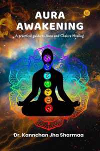 AURA AWAKENING -A practical guide to Aura and Chakra Healing