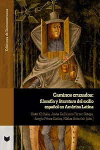 Caminos cruzados: filosofia y literatura del exilio espanol en America Latina