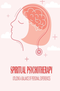 Spiritual Psychotherapy- Utilizing A Balance Of Personal Experiences