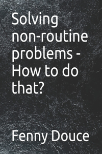 Solving non-routine problems - How to do that?