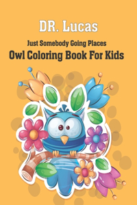 Dr. Lucas Just Somebody Going Places Owl Coloring Book for Kids