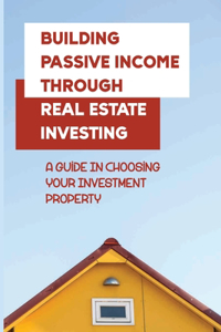Building Passive Income Through Real Estate Investing
