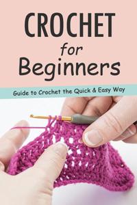 Crochet for Beginners: Guide to Crochet the Quick & Easy Way: Crochet Guide Book