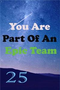 You Are Part Of An Epic Team 25