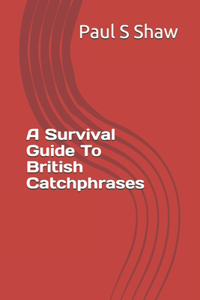 A Survival Guide To British Catchphrases