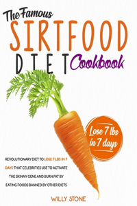 The Famous Sirtfood diet Cookbook: Revolutionary Diet to Lose 7 lbs. in 7 Days That Celebrities use to Activate the Skinny Gene and Burn Fat by Eating Foods Banned By Other Diets