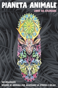 Pianeta animale - Libro da colorare - 100 bellissimi disegni di animali per alleviare lo stress e relax