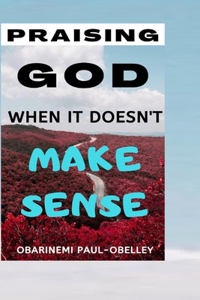 Praising God When It Doesn't Make Sense