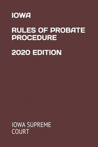 Iowa Rules of Probate Procedure 2020 Edition