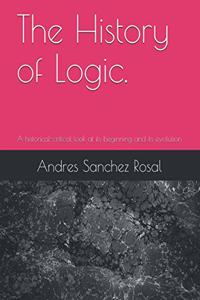 History of Logic.: A historical-critical look at its beginning and its evolution