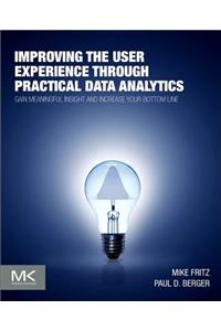 Improving the User Experience Through Practical Data Analytics: Gain Meaningful Insight and Increase Your Bottom Line
