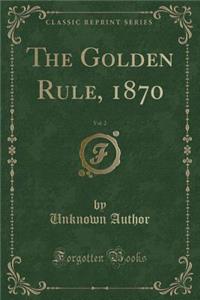 The Golden Rule, 1870, Vol. 2 (Classic Reprint)