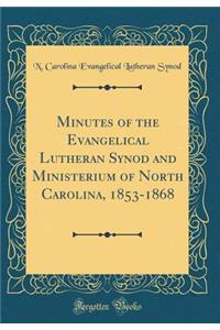 Minutes of the Evangelical Lutheran Synod and Ministerium of North Carolina, 1853-1868 (Classic Reprint)