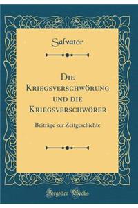 Die KriegsverschwÃ¶rung Und Die KriegsverschwÃ¶rer: BeitrÃ¤ge Zur Zeitgeschichte (Classic Reprint)