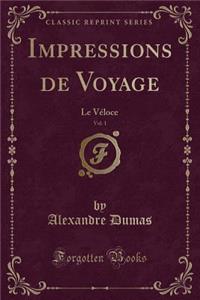 Impressions de Voyage, Vol. 1: Le VÃ©loce (Classic Reprint)