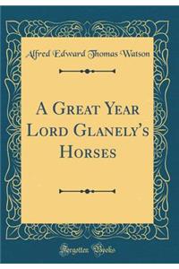A Great Year Lord Glanely's Horses (Classic Reprint)