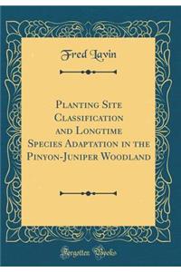 Planting Site Classification and Longtime Species Adaptation in the Pinyon-Juniper Woodland (Classic Reprint)