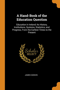 A Hand-Book of the Education Question