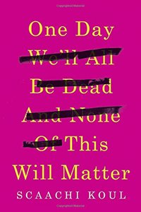One Day We'll All Be Dead and None of This Will Matter: Essays