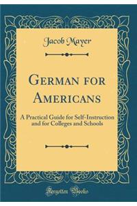 German for Americans: A Practical Guide for Self-Instruction and for Colleges and Schools (Classic Reprint)