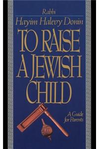 To Raise a Jewish Child: A Guide for Parents