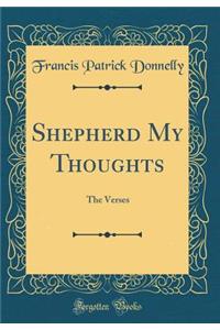 Shepherd My Thoughts: The Verses (Classic Reprint)