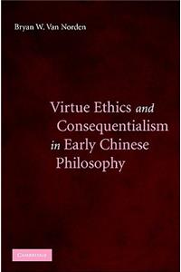 Virtue Ethics and Consequentialism in Early Chinese Philosophy