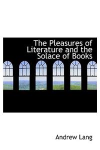 The Pleasures of Literature and the Solace of Books