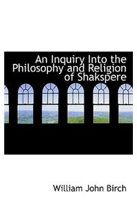 An Inquiry Into the Philosophy and Religion of Shakspere