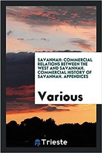 Savannah: Commercial Relations Between the West and Savannah. Commercial History of Savannah. Appendices