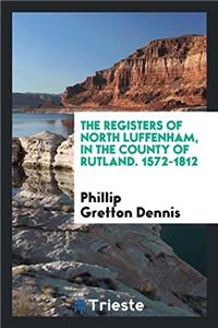 The Registers of North Luffenham, in the County of Rutland. 1572-1812