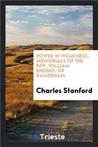 Power in Weakness. Memorials of the REV. William Rhodes, of Damerham