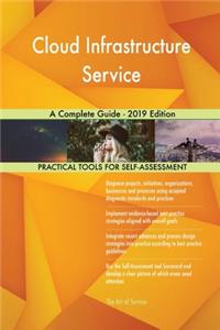 Cloud Infrastructure Service A Complete Guide - 2019 Edition