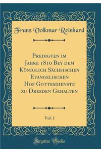 Predigten im Jahre 1810 Bey dem Königlich Sächsischen Evangelischen Hof Gottesdienste zu Dresden Gehalten, Vol. 1 (Classic Reprint)