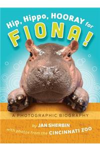 Hip, Hippo, Hooray for Fiona!: A Photographic Biography