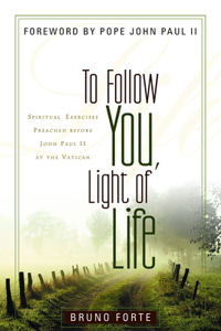 To Follow You, Light of Life: Spiritual Exercises Preached Before John Paul II at the Vatican