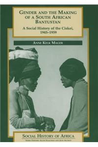 Gender and the Making of a South African Bantustan Gender and the Making of a South African Bantustan: A Social History of the Ciskei, 1945-1958 a Soc