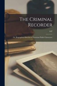 Criminal Recorder; or, Biographical Sketches of Notorious Public Characters;
