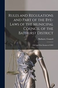 Rules and Regulations and Part of the Bye-laws of the Municipal Council of the Bathurst District [microform]