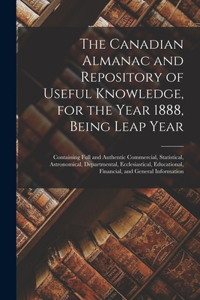 The Canadian Almanac and Repository of Useful Knowledge, for the Year 1888, Being Leap Year [microform]: Containing Full and Authentic Commercial, Statistical, Astronomical, Departmental, Ecclesiastical, Educational, Financial, and General Information